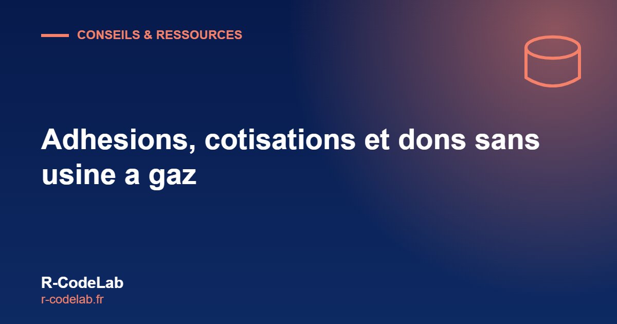 Adhésions, cotisations et dons : gérer votre association sans usine à gaz 1 gérer votre association pour votre association