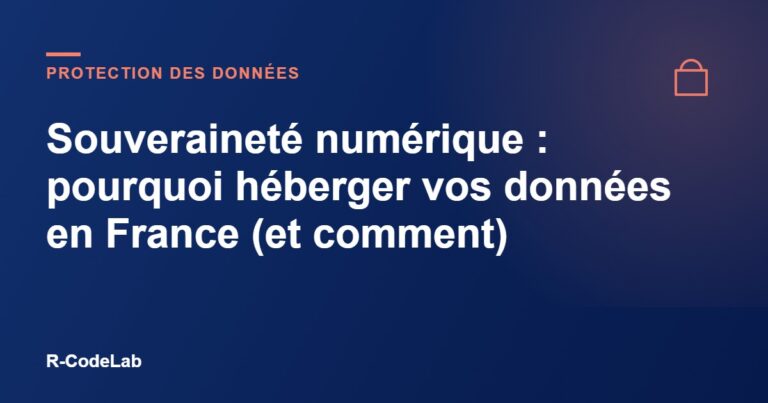 Souveraineté numérique : pourquoi héberger vos données en France (et comment)